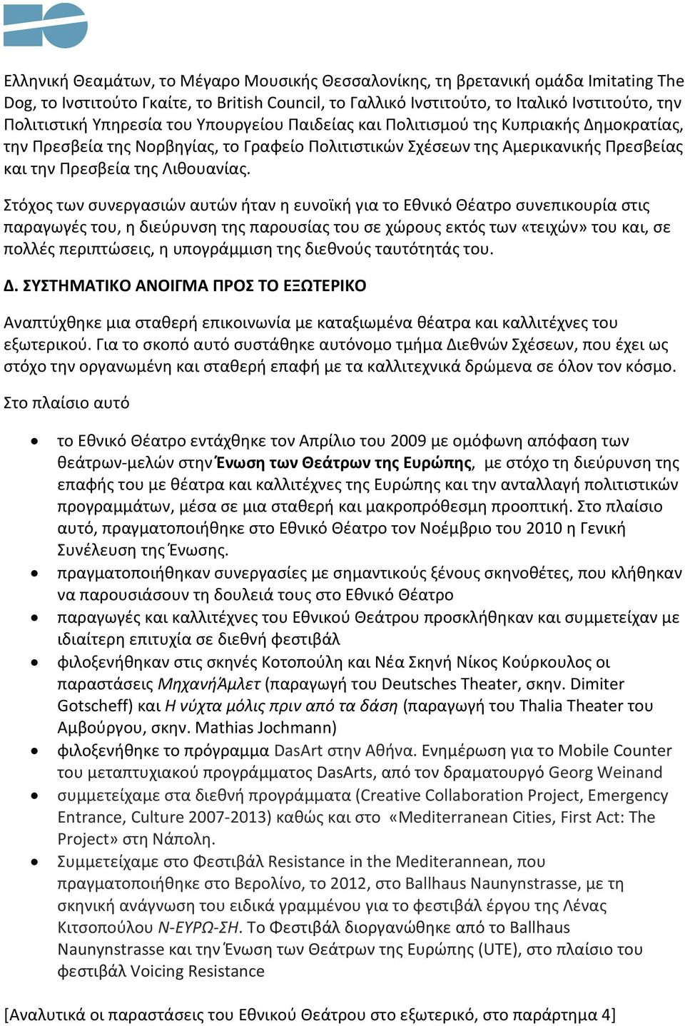 Στόχος των συνεργασιών αυτών ήταν η ευνοϊκή για το Εθνικό Θέατρο συνεπικουρία στις παραγωγές του, η διεύρυνση της παρουσίας του σε χώρους εκτός των «τειχών» του και, σε πολλές περιπτώσεις, η