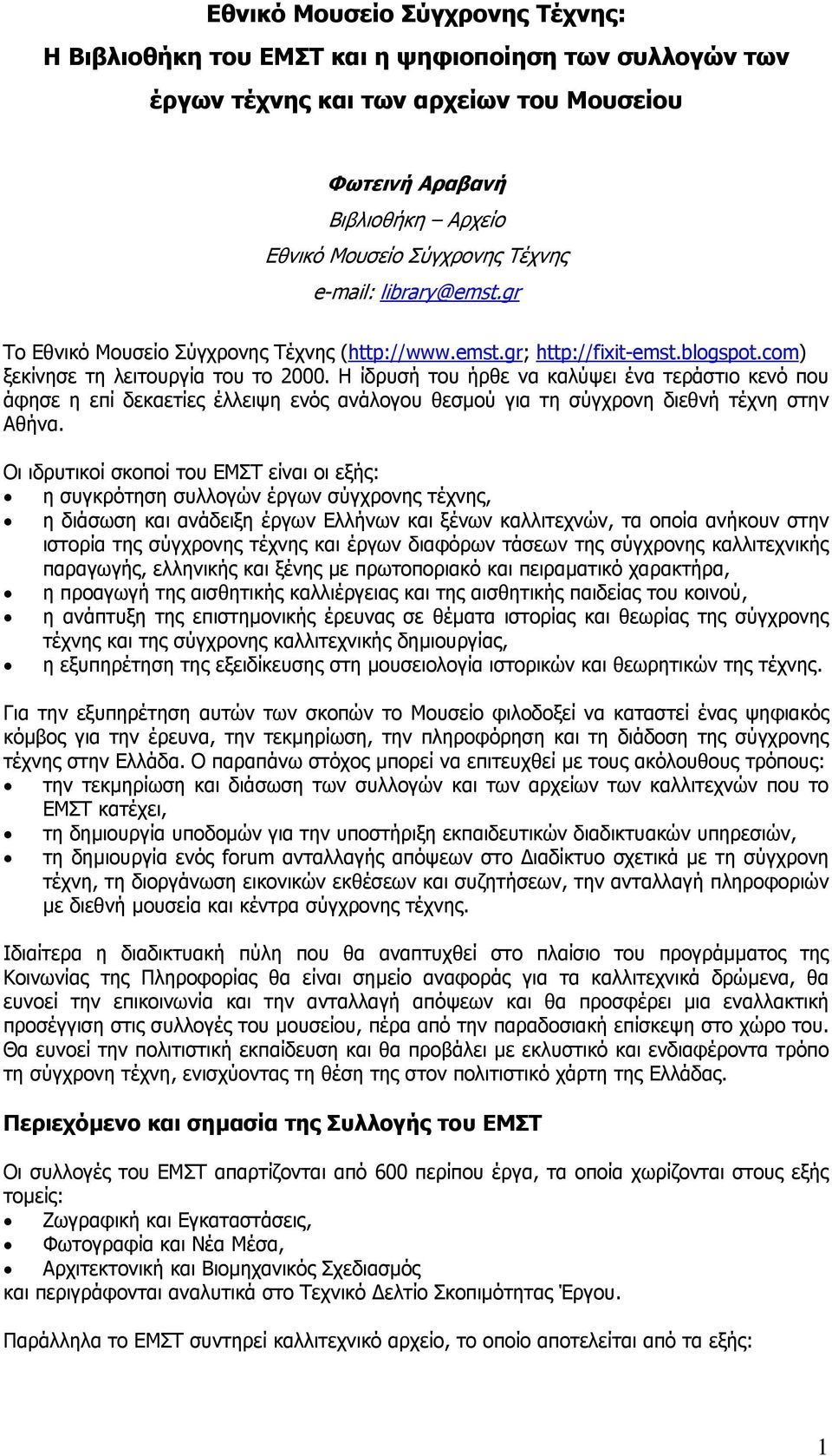 Η ίδρυσή του ήρθε να καλύψει ένα τεράστιο κενό που άφησε η επί δεκαετίες έλλειψη ενός ανάλογου θεσµού για τη σύγχρονη διεθνή τέχνη στην Αθήνα.