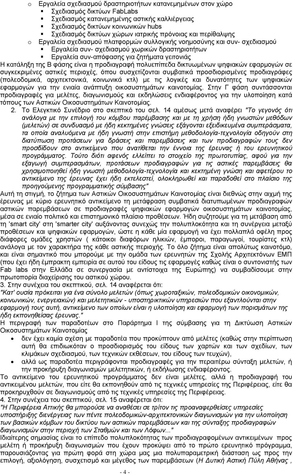 γειτονιάς Η κατάληξη της Β φάσης είναι η προδιαγραφή πολυεπίπεδα δικτυωμένων ψηφιακών εφαρμογών σε συγκεκριμένες αστικές περιοχές, όπου συσχετίζονται συμβατικά προσδιορισμένες προδιαγράφες