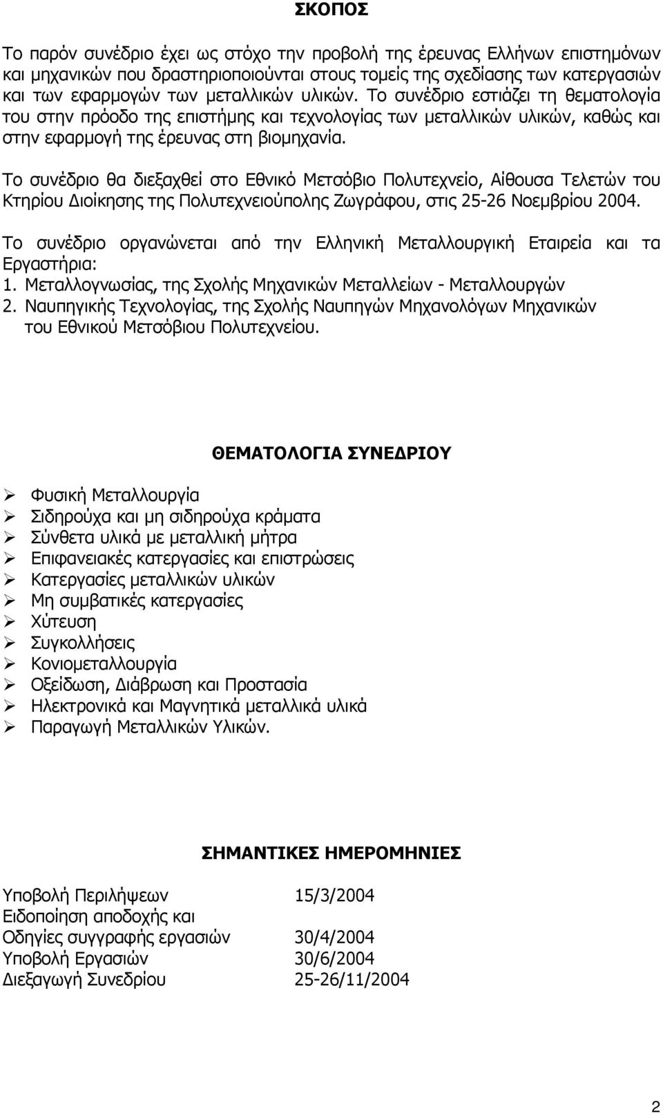 Το συνέδριο θα διεξαχθεί στο Εθνικό Μετσόβιο Πολυτεχνείο, Αίθουσα Τελετών του Κτηρίου Διοίκησης της Πολυτεχνειούπολης Ζωγράφου, στις 25-26 Νοεμβρίου 2004.