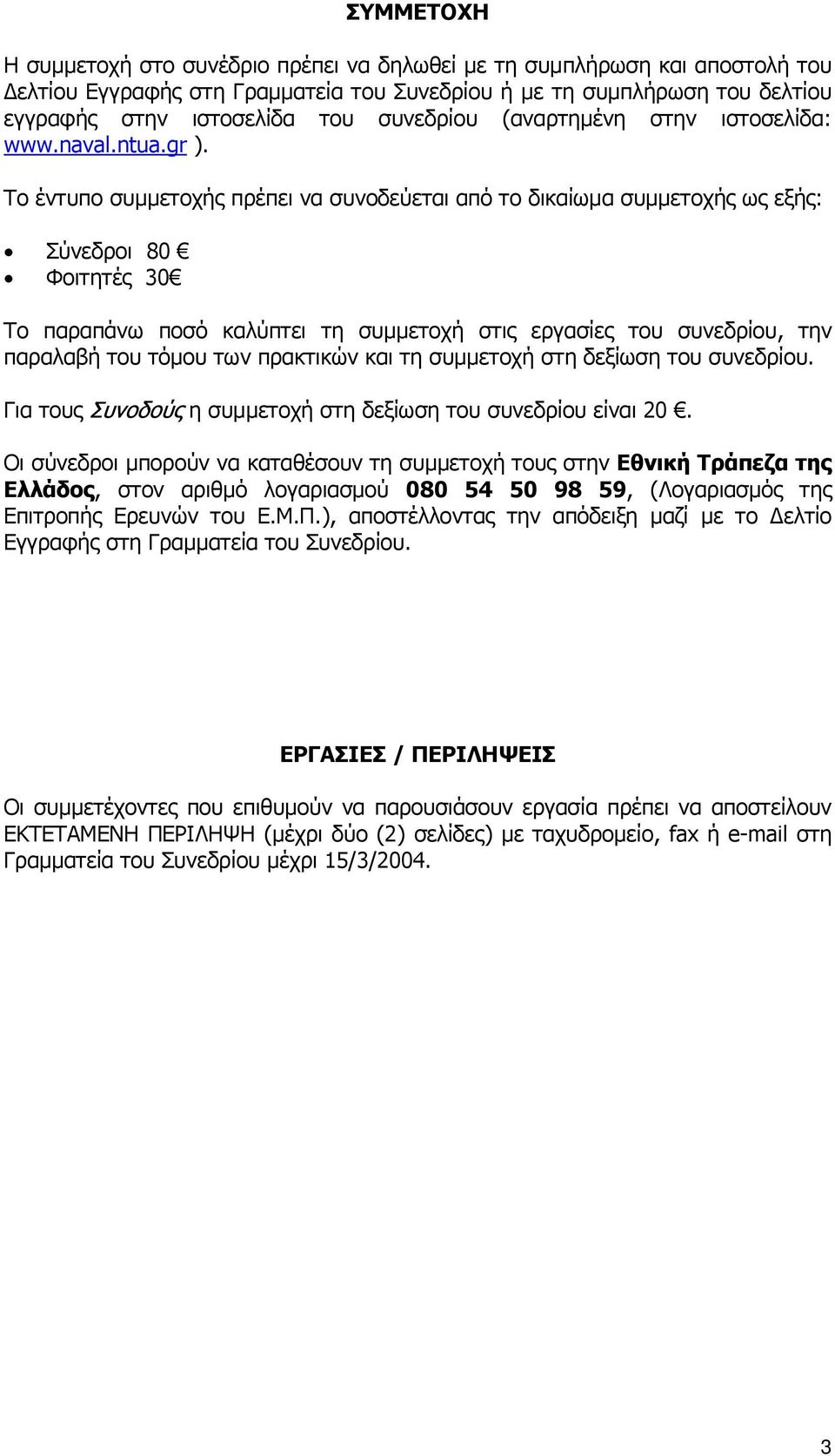 Το έντυπο συμμετοχής πρέπει να συνοδεύεται από το δικαίωμα συμμετοχής ως εξής: Σύνεδροι 80 Φοιτητές 30 Το παραπάνω ποσό καλύπτει τη συμμετοχή στις εργασίες του συνεδρίου, την παραλαβή του τόμου των