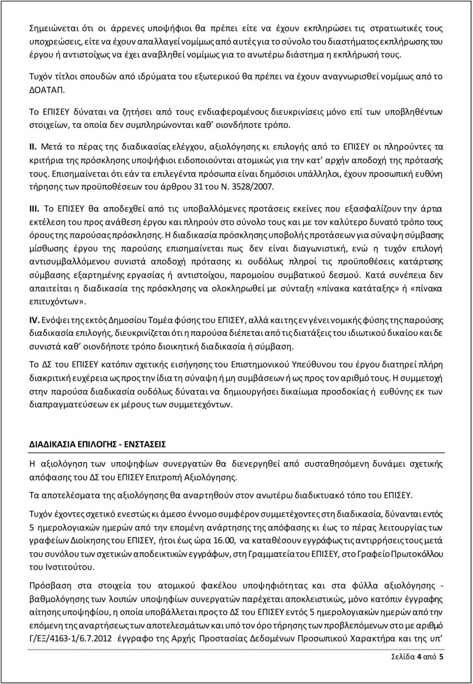 Το ΕΠΙΣΕΥ δύναται να ζητήσει από τους ενδιαφερομένους διευκρινίσεις μόνο επί των υποβληθέντων στοιχείων, τα οποία δεν συμπληρώνονται καθ οιονδήποτε τρόπο. ΙΙ.