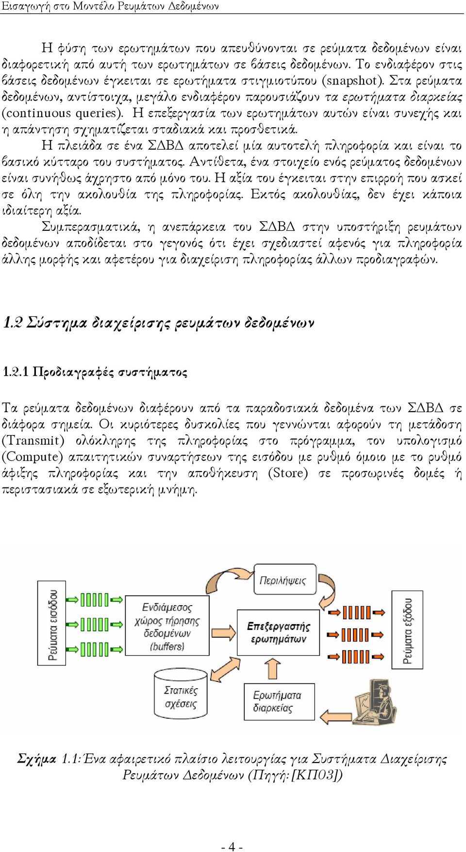Η επεξεργασία των ερωτηµάτων αυτών είναι συνεχής και η απάντηση σχηµατίζεται σταδιακά και προσθετικά. Η πλειάδα σε ένα Σ Β αποτελεί µία αυτοτελή πληροφορία και είναι το βασικό κύτταρο του συστήµατος.