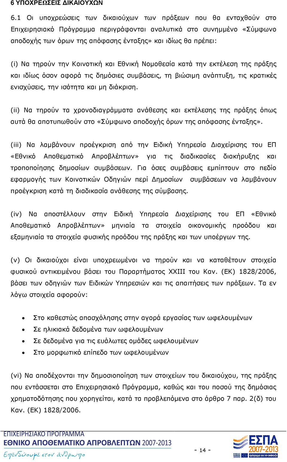 (i) Να τηρούν την Κοινοτική και Εθνική Νοµοθεσία κατά την εκτέλεση της πράξης και ιδίως όσον αφορά τις δηµόσιες συµβάσεις, τη βιώσιµη ανάπτυξη, τις κρατικές ενισχύσεις, την ισότητα και µη διάκριση.