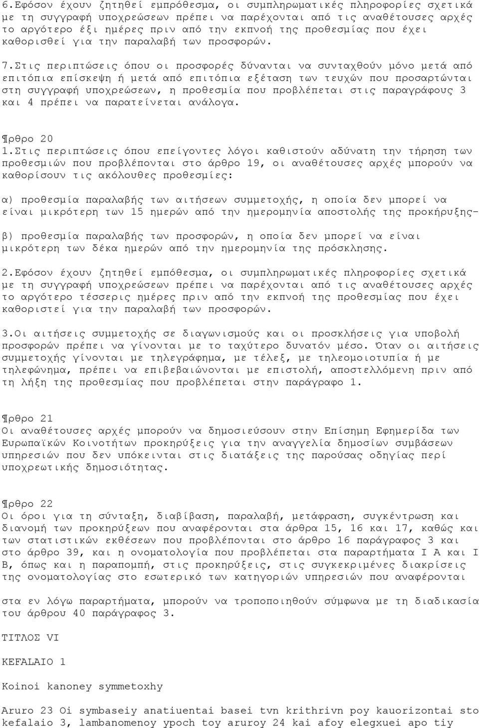 Στις περιπτώσεις όπου οι προσφορές δύνανται να συνταχθούν μόνο μετά από επιτόπια επίσκεψη ή μετά από επιτόπια εξέταση των τευχών που προσαρτώνται στη συγγραφή υποχρεώσεων, η προθεσμία που προβλέπεται