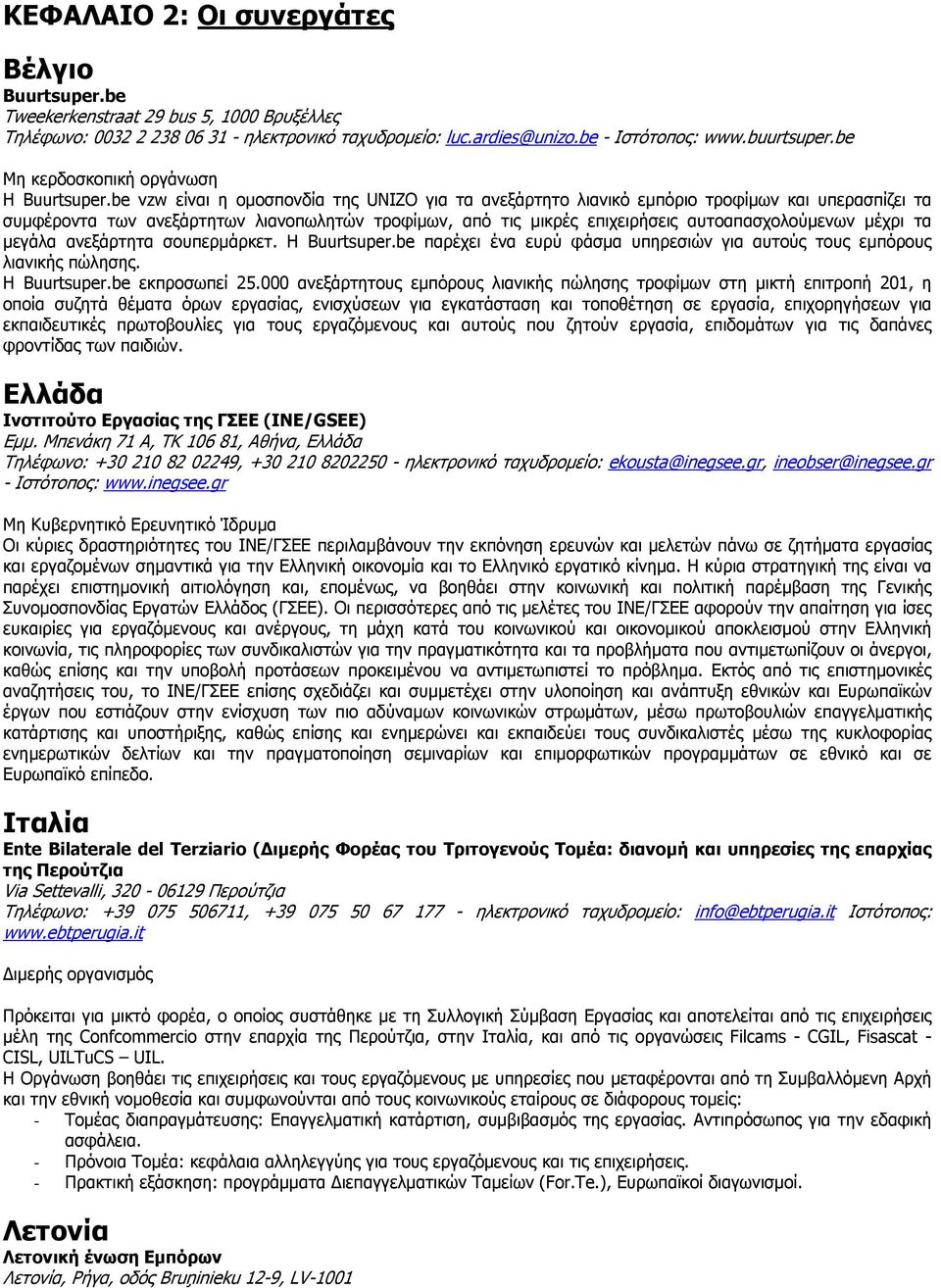 be vzw είναι η οµοσπονδία της UNIZO για τα ανεξάρτητο λιανικό εµπόριο τροφίµων και υπερασπίζει τα συµφέροντα των ανεξάρτητων λιανοπωλητών τροφίµων, από τις µικρές επιχειρήσεις αυτοαπασχολούµενων