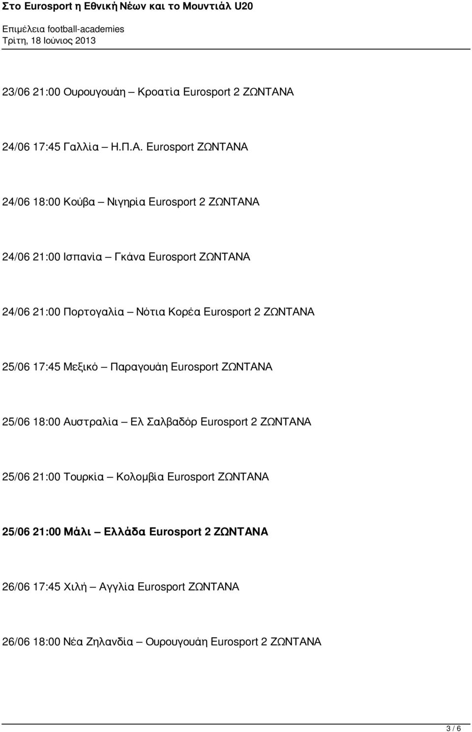 ΖΩΝΤΑΝΑ 24/06 21:00 Πορτογαλία Νότια Κορέα Eurosport 2 ΖΩΝΤΑΝΑ 25/06 17:45 Μεξικό Παραγουάη Eurosport ΖΩΝΤΑΝΑ 25/06 18:00 Αυστραλία