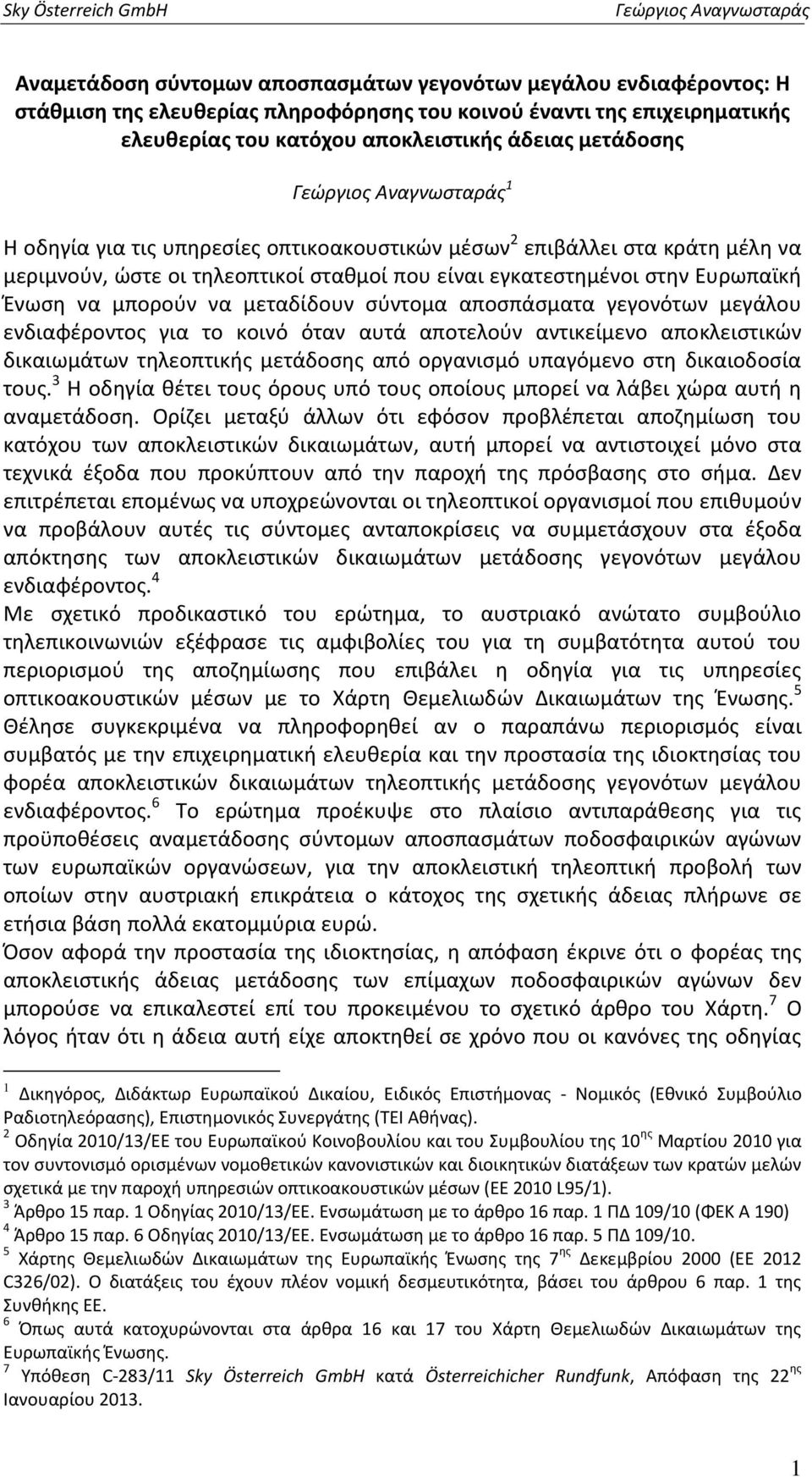 αποσπάσματα γεγονότων μεγάλου ενδιαφέροντος για το κοινό όταν αυτά αποτελούν αντικείμενο αποκλειστικών δικαιωμάτων τηλεοπτικής μετάδοσης από οργανισμό υπαγόμενο στη δικαιοδοσία τους.