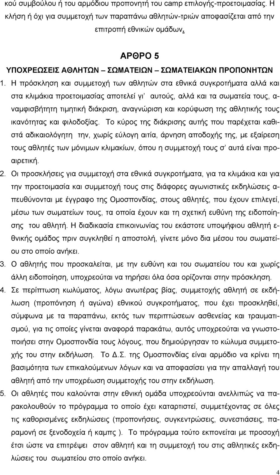 Η πρόσκληση και συμμετοχή των αθλητών στα εθνικά συγκροτήματα αλλά και στα κλιμάκια προετοιμασίας αποτελεί γι αυτούς, αλλά και τα σωματεία τους, α- ναμφισβήτητη τιμητική διάκριση, αναγνώριση και