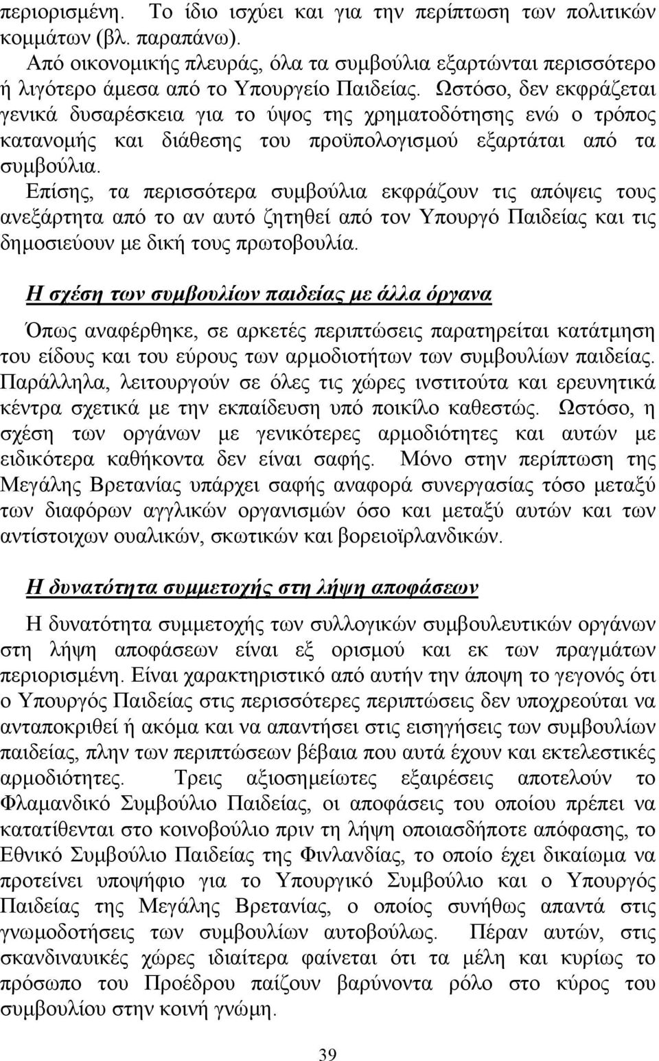 Επίσης, τα περισσότερα συµβούλια εκφράζουν τις απόψεις τους ανεξάρτητα από το αν αυτό ζητηθεί από τον Υπουργό Παιδείας και τις δηµοσιεύουν µε δική τους πρωτοβουλία.