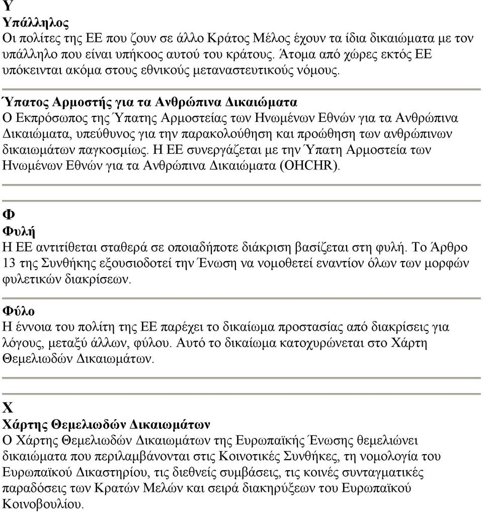 Ύπατος Αρµοστής για τα Ανθρώπινα ικαιώµατα Ο Εκπρόσωπος της Ύπατης Αρµοστείας των Ηνωµένων Εθνών για τα Ανθρώπινα ικαιώµατα, υπεύθυνος για την παρακολούθηση και προώθηση των ανθρώπινων δικαιωµάτων