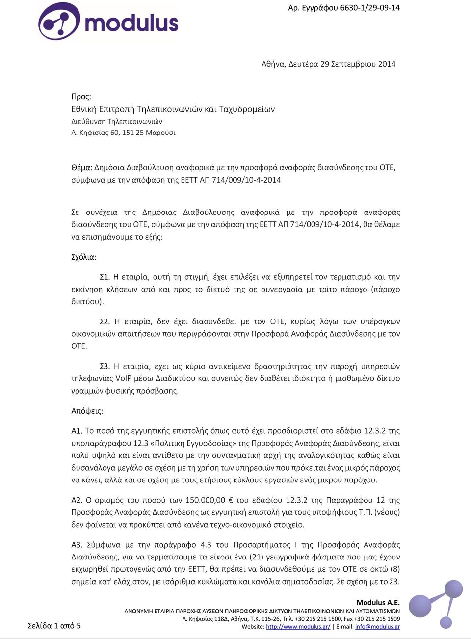 Διαβούλευσης αναφορικά με την προσφορά αναφοράς διασύνδεσης του ΟΤΕ, σύμφωνα με την απόφαση της ΕΕΤΤ ΑΠ 714/009/10-4-2014, θα θέλαμε να επισημάνουμε το εξής: Σχόλια: Σ1.