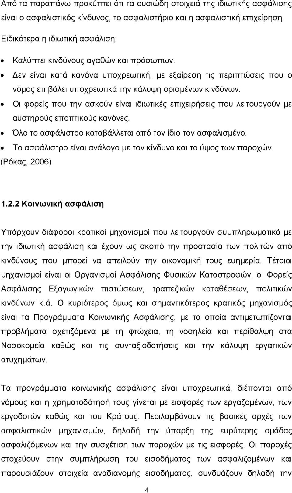 Οη θνξείο πνπ ηελ αζθνχλ είλαη ηδησηηθέο επηρεηξήζεηο πνπ ιεηηνπξγνχλ κε απζηεξνχο επνπηηθνχο θαλφλεο. Όιν ην αζθάιηζηξν θαηαβάιιεηαη απφ ηνλ ίδην ηνλ αζθαιηζκέλν.