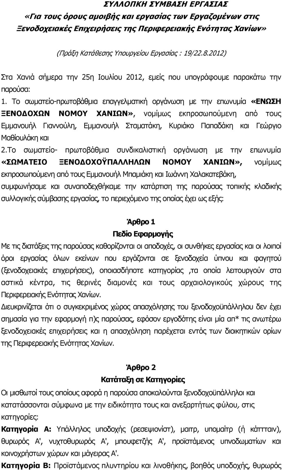 Το σωµατείο-πρωτοβάθµια επαγγελµατική οργάνωση µε την επωνυµία «ΕΝΩΣΗ ΞΕΝΟ ΟΧΩΝ ΝΟΜΟΥ ΧΑΝΙΩΝ», νοµίµως εκπροσωπούµενη από τους Εµµανουήλ Γιαννούλη, Εµµανουήλ Σταµατάκη, Κυριάκο Παπαδάκη και Γεώργιο