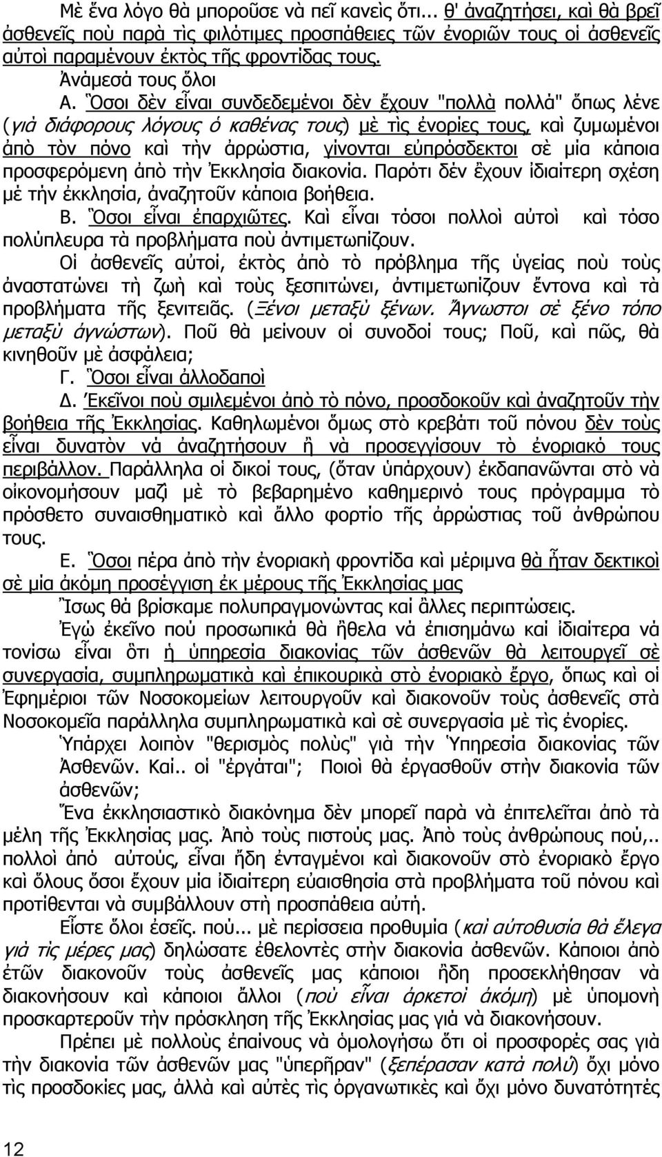 Ὃσοι δὲν εἶναι συνδεδεμένοι δὲν ἔχουν "πολλὰ πολλά" ὅπως λένε (γιὰ διάφορους λόγους ὁ καθένας τους) μὲ τὶς ἐνορίες τους, καὶ ζυμωμένοι ἀπὸ τὸν πόνο καὶ τὴν ἀρρώστια, γίνονται εὐπρόσδεκτοι σὲ μία