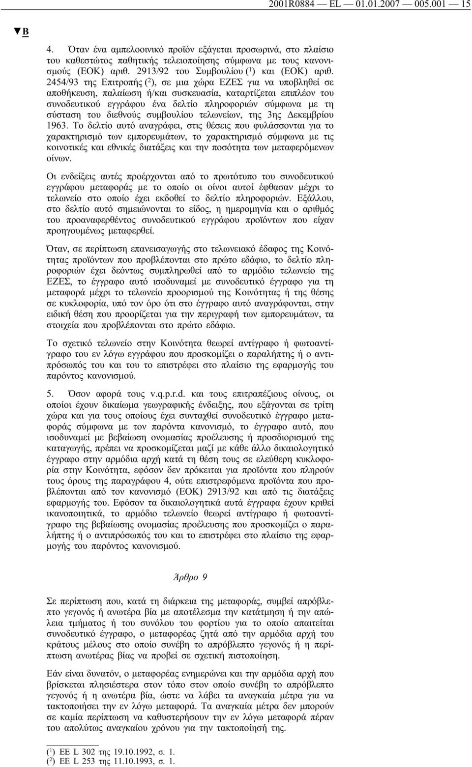 2454/93 της Επιτροπής ( 2 ), σε μια χώρα ΕΖΕΣ για να υποβληθεί σε αποθήκευση, παλαίωση ή/και συσκευασία, καταρτίζεται επιπλέον του συνοδευτικού εγγράφου ένα δελτίο πληροφοριών σύμφωνα με τη σύσταση