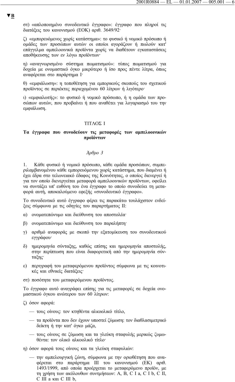 αποθήκευσης των εν λόγω προϊόντων η) «αναγνωρισμένο σύστημα πωματισμού»: τύπος πωματισμού για δοχεία με ονομαστικό όγκο μικρότερο ή ίσο προς πέντε λίτρα, όπως αναφέρεται στο παράρτημα Ι θ)