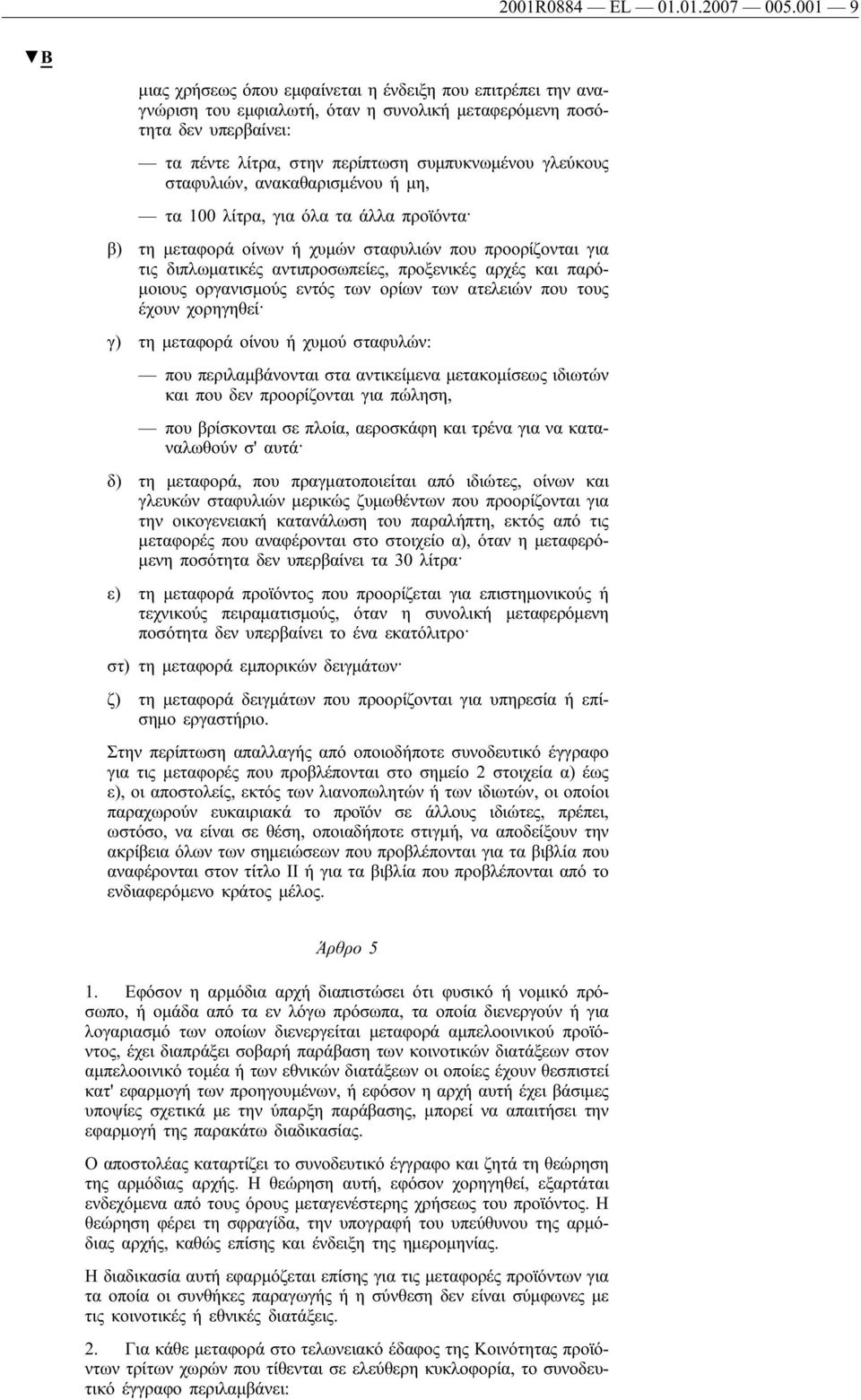 σταφυλιών, ανακαθαρισμένου ή μη, τα 100 λίτρα, για όλα τα άλλα προϊόντα β) τη μεταφορά οίνων ή χυμών σταφυλιών που προορίζονται για τις διπλωματικές αντιπροσωπείες, προξενικές αρχές και παρόμοιους