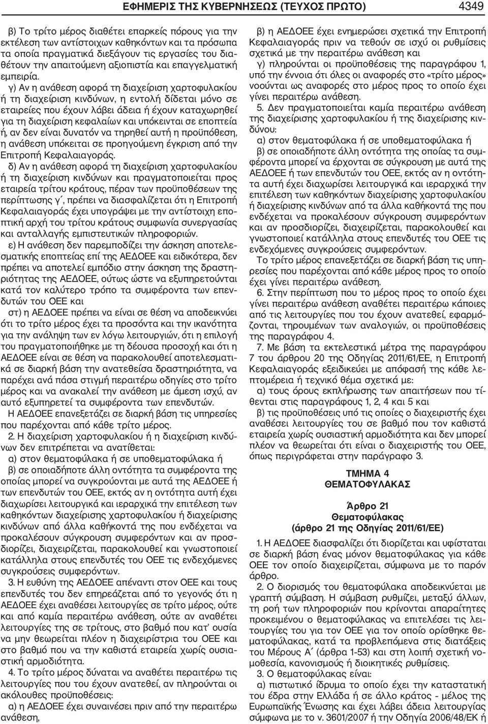 γ) Αν η ανάθεση αφορά τη διαχείριση χαρτοφυλακίου ή τη διαχείριση κινδύνων, η εντολή δίδεται μόνο σε εταιρείες που έχουν λάβει άδεια ή έχουν καταχωρηθεί για τη διαχείριση κεφαλαίων και υπόκεινται σε
