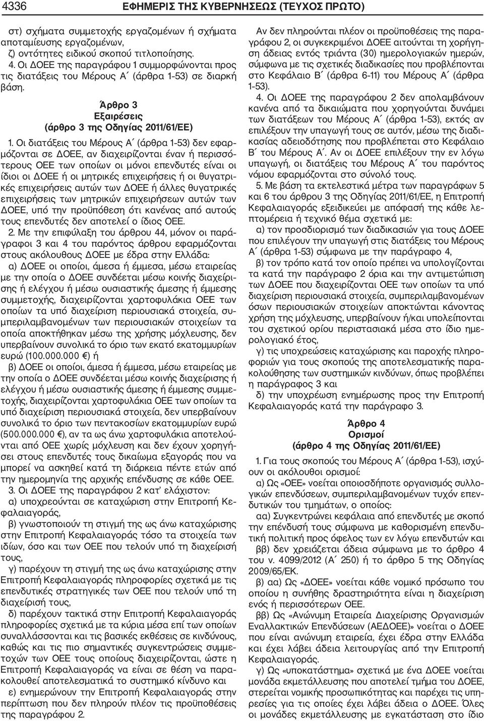 Οι διατάξεις του Μέρους Α (άρθρα 1 53) δεν εφαρ μόζονται σε ΔΟΕΕ, αν διαχειρίζονται έναν ή περισσό τερους ΟΕΕ των οποίων οι μόνοι επενδυτές είναι οι ίδιοι οι ΔΟΕΕ ή οι μητρικές επιχειρήσεις ή οι