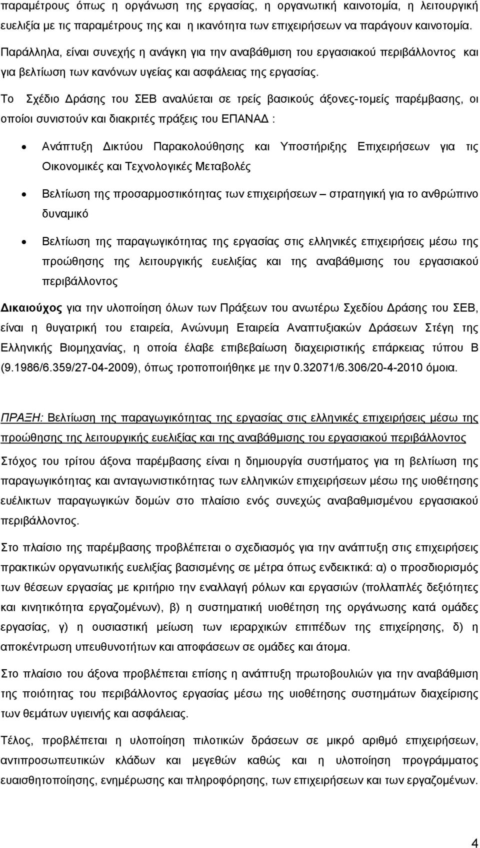 Το Σχέδιο Δράσης του ΣΕΒ αναλύεται σε τρείς βασικούς άξονες-τομείς παρέμβασης, οι οποίοι συνιστούν και διακριτές πράξεις του ΕΠΑΝΑΔ : Ανάπτυξη Δικτύου Παρακολούθησης και Υποστήριξης Επιχειρήσεων για