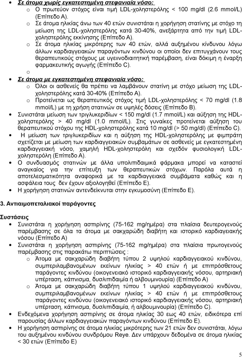 o Σε άτομα ηλικίας μικρότερης των 40 ετών, αλλά αυξημένου κίνδυνου λόγω άλλων καρδιαγγειακών παραγόντων κινδύνου οι οποίοι δεν επιτυγχάνουν τους θεραπευτικούς στόχους με υγειινοδιαιτητική παρέμβαση,