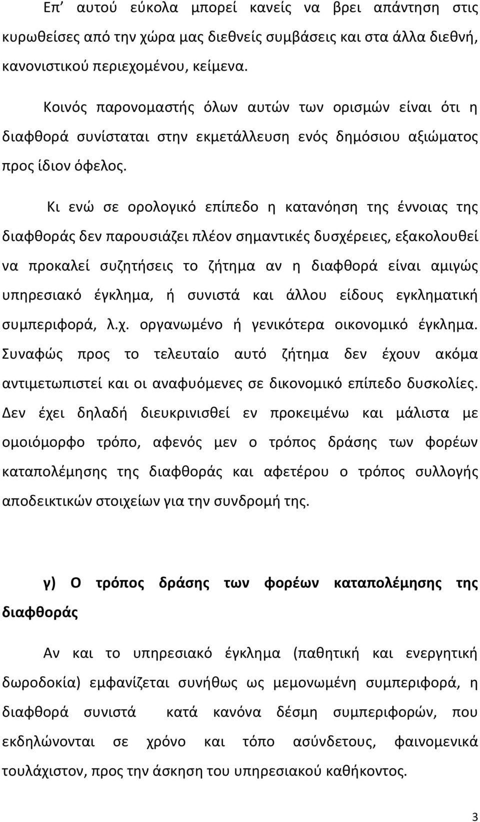 Κι ενώ σε ορολογικό επίπεδο η κατανόηση της έννοιας της διαφθοράς δεν παρουσιάζει πλέον σημαντικές δυσχέρειες, εξακολουθεί να προκαλεί συζητήσεις το ζήτημα αν η διαφθορά είναι αμιγώς υπηρεσιακό