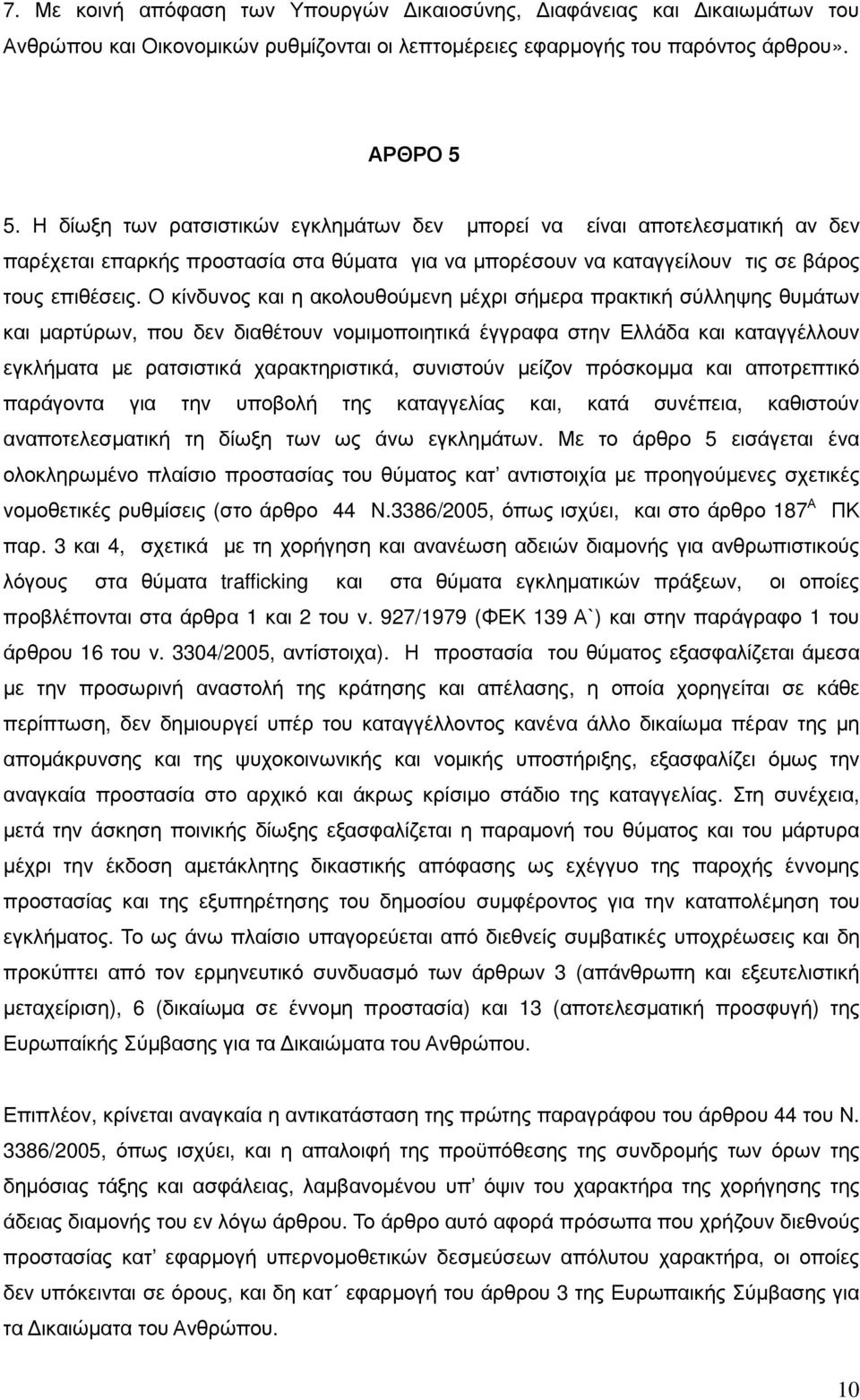 Ο κίνδυνος και η ακολουθούµενη µέχρι σήµερα πρακτική σύλληψης θυµάτων και µαρτύρων, που δεν διαθέτουν νοµιµοποιητικά έγγραφα στην Ελλάδα και καταγγέλλουν εγκλήµατα µε ρατσιστικά χαρακτηριστικά,