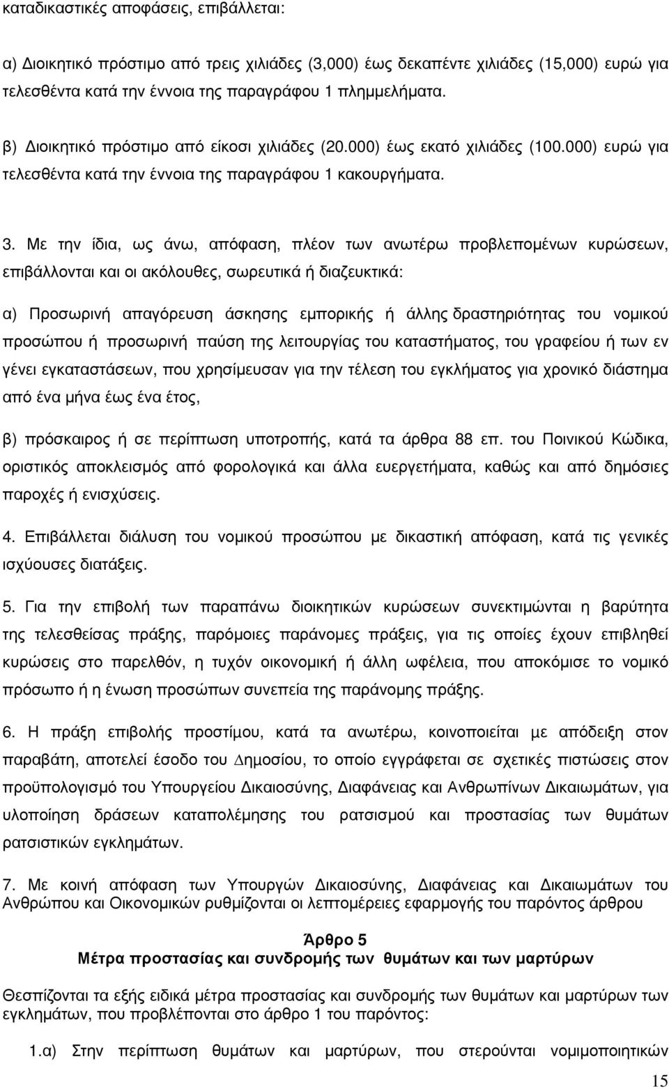 Με την ίδια, ως άνω, απόφαση, πλέον των ανωτέρω προβλεποµένων κυρώσεων, επιβάλλονται και οι ακόλουθες, σωρευτικά ή διαζευκτικά: α) Προσωρινή απαγόρευση άσκησης εµπορικής ή άλλης δραστηριότητας του