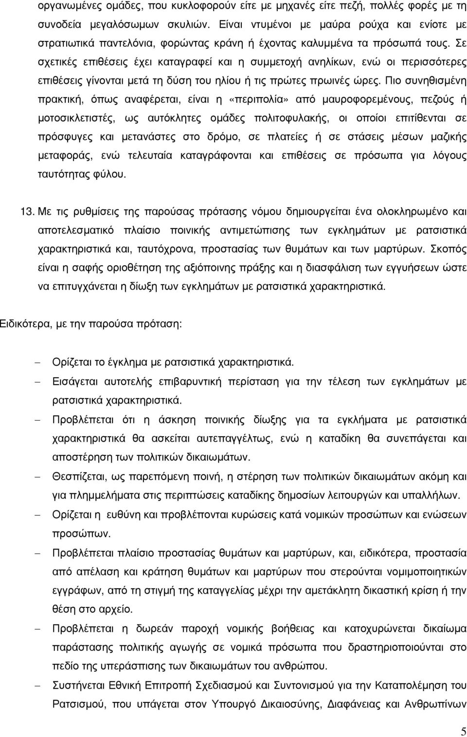 Σε σχετικές επιθέσεις έχει καταγραφεί και η συµµετοχή ανηλίκων, ενώ οι περισσότερες επιθέσεις γίνονται µετά τη δύση του ηλίου ή τις πρώτες πρωινές ώρες.