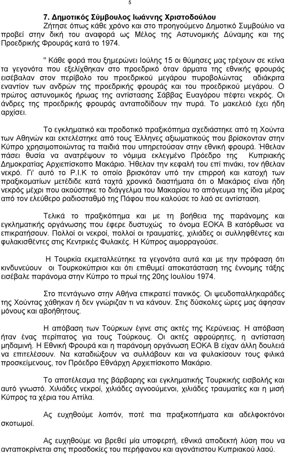 πυροβολώντας αδιάκριτα εναντίον των ανδρών της προεδρικής φρουράς και του προεδρικού μεγάρου. Ο πρώτος αστυνομικός ήρωας της αντίστασης Σάββας Ευαγόρου πέφτει νεκρός.