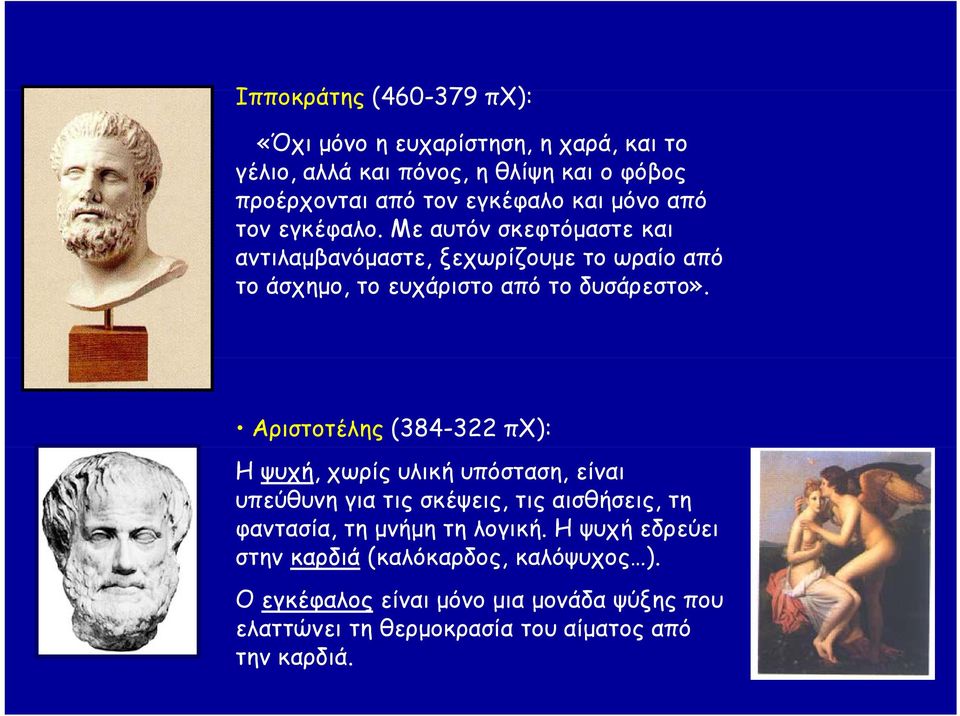 Αριστοτέλης (384-322 πχ): Η ψυχή, χωρίς υλική υπόσταση, είναι υπεύθυνη για τις σκέψεις, τις αισθήσεις, τη φαντασία, α, τη μνήμη τη λογική.