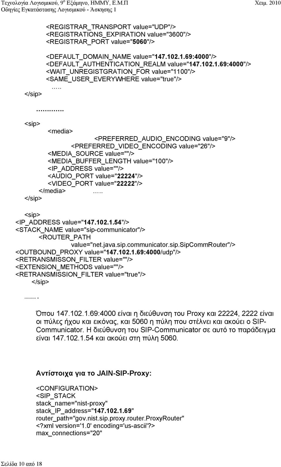 .. <sip> <media> <PREFERRED_AUDIO_ENCODING value="9"/> <PREFERRED_VIDEO_ENCODING value="26"/> <MEDIA_SOURCE value=""/> <MEDIA_BUFFER_LENGTH value="100"/> <IP_ADDRESS value=""/> <AUDIO_PORT