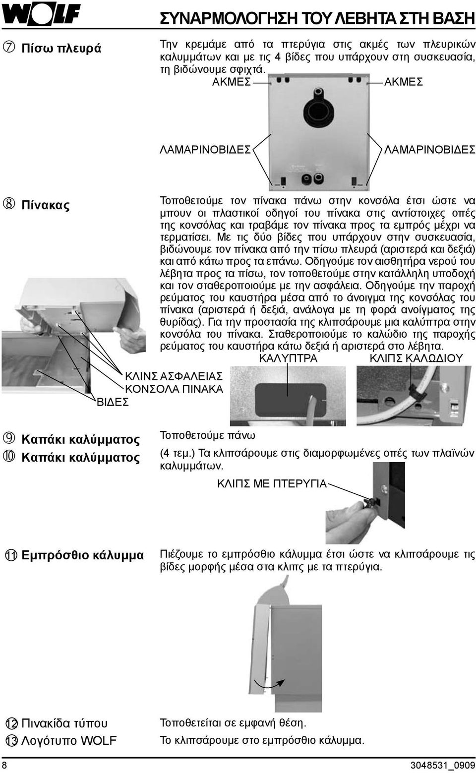 προς τα εμπρός μέχρι να τερματίσει. Με τις δύο βίδες που υπάρχουν στην συσκευασία, βιδώνουμε τον πίνακα από την πίσω πλευρά (αριστερά και δεξιά) και από κάτω προς τα επάνω.