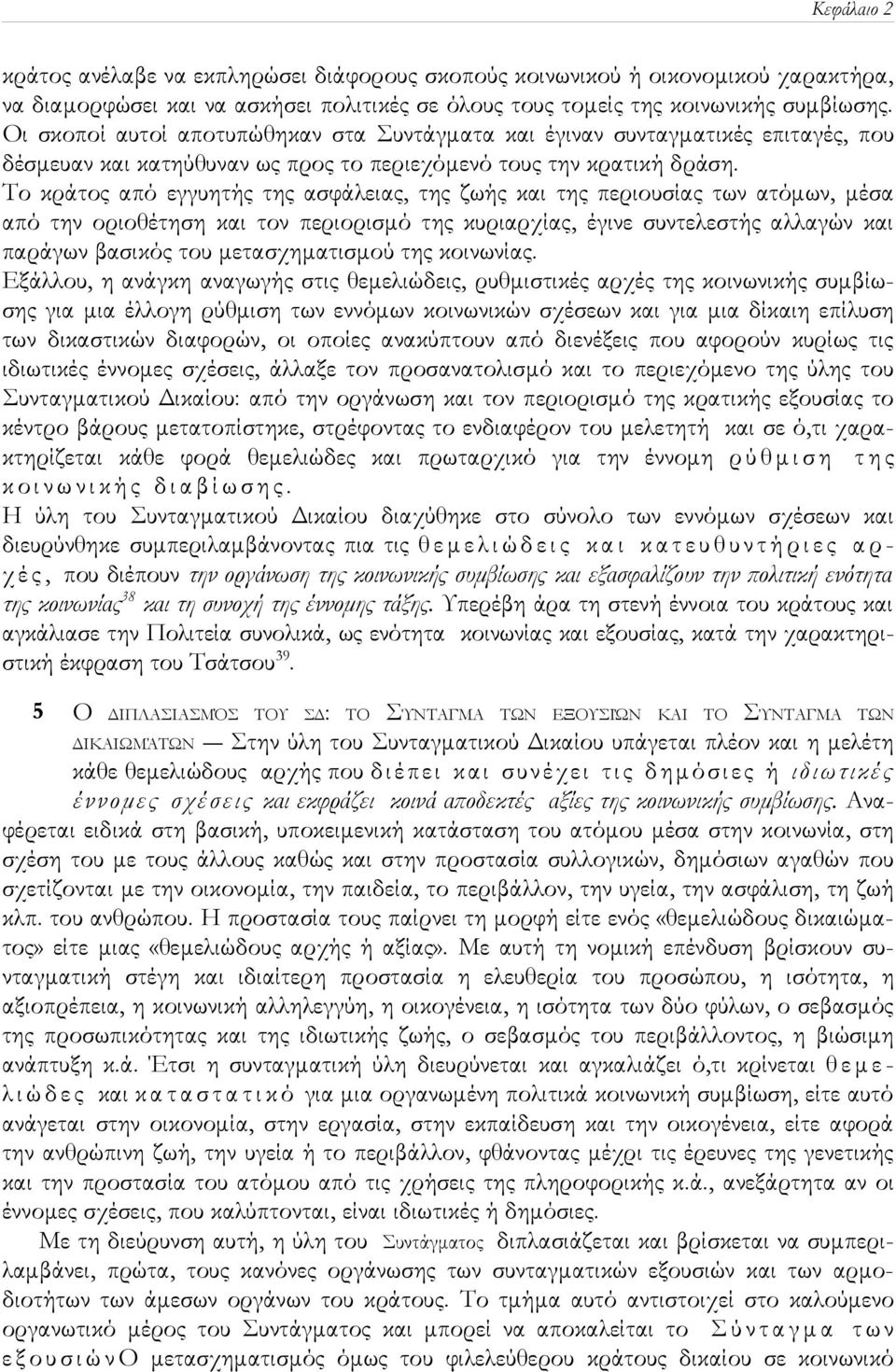 Το κράτος από εγγυητής της ασφάλειας, της ζωής και της περιουσίας των ατόμων, μέσα από την οριοθέτηση και τον περιορισμό της κυριαρχίας, έγινε συντελεστής αλλαγών και παράγων βασικός του