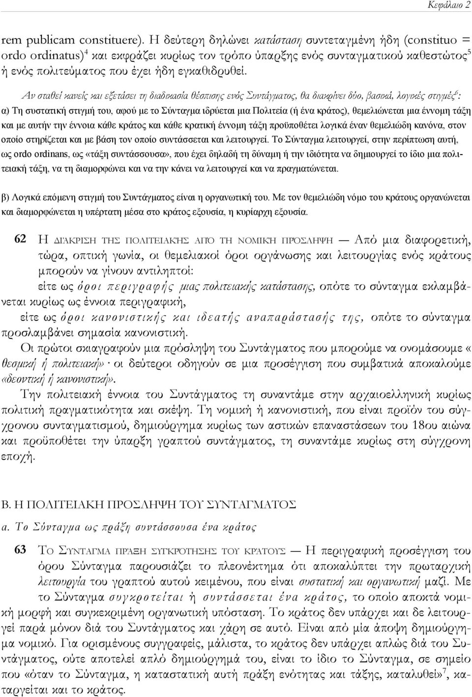 Αν σταθεί κανείς και εξετάσει τη διαδικασία θέσπισης ενός Συντάγματος, θα διακρίνει δύο, βασικά, λογικές στιγμές 6 : α) Τη συστατική στιγμή του, αφού με το Σύνταγμα ιδρύεται μια Πολιτεία (ή ένα