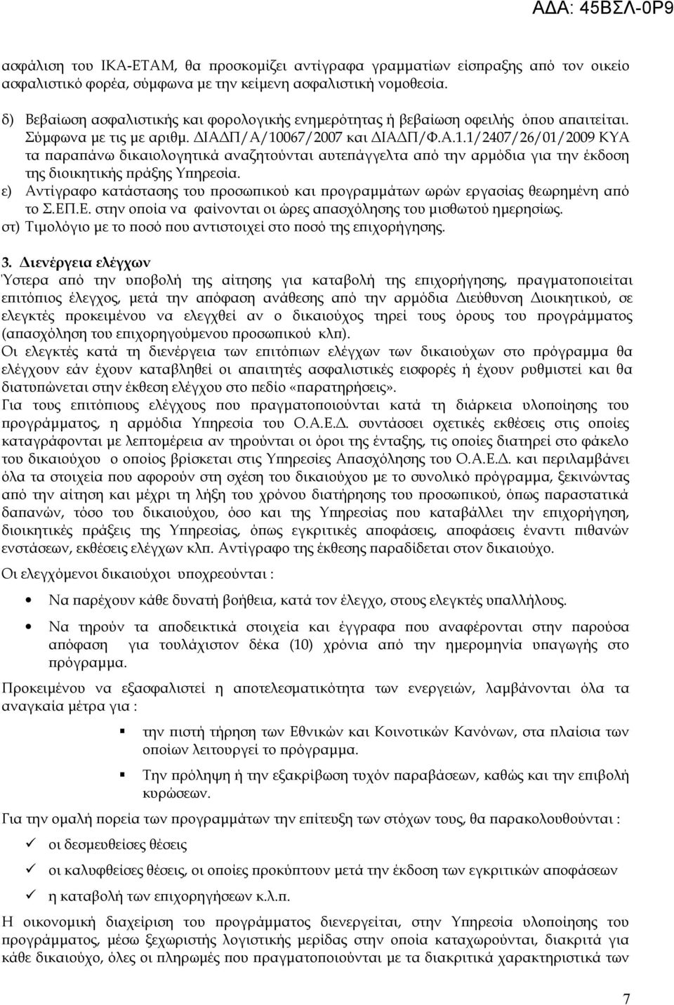 067/2007 και ΔΙΑΔΠ/Φ.Α.1.1/2407/26/01/2009 ΚΥΑ τα παραπάνω δικαιολογητικά αναζητούνται αυτεπάγγελτα από την αρμόδια για την έκδοση της διοικητικής πράξης Υπηρεσία.