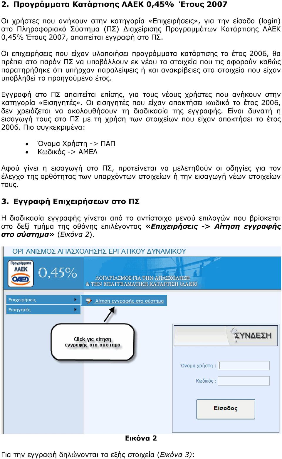 Οι επιχειρήσεις που είχαν υλοποιήσει προγράµµατα κατάρτισης το έτος 2006, θα πρέπει στο παρόν ΠΣ να υποβάλλουν εκ νέου τα στοιχεία που τις αφορούν καθώς παρατηρήθηκε ότι υπήρχαν παραλείψεις ή και