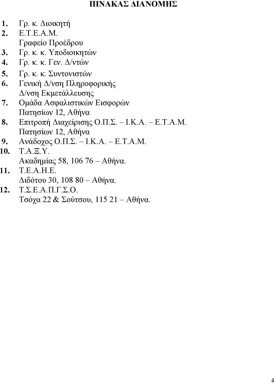Οµάδα Ασφαλιστικών Εισφορών Πατησίων 12, Αθήνα 8. Επιτροπή ιαχείρισης Ο.Π.Σ. Ι.Κ.Α. Ε.Τ.Α.Μ. Πατησίων 12, Αθήνα 9.