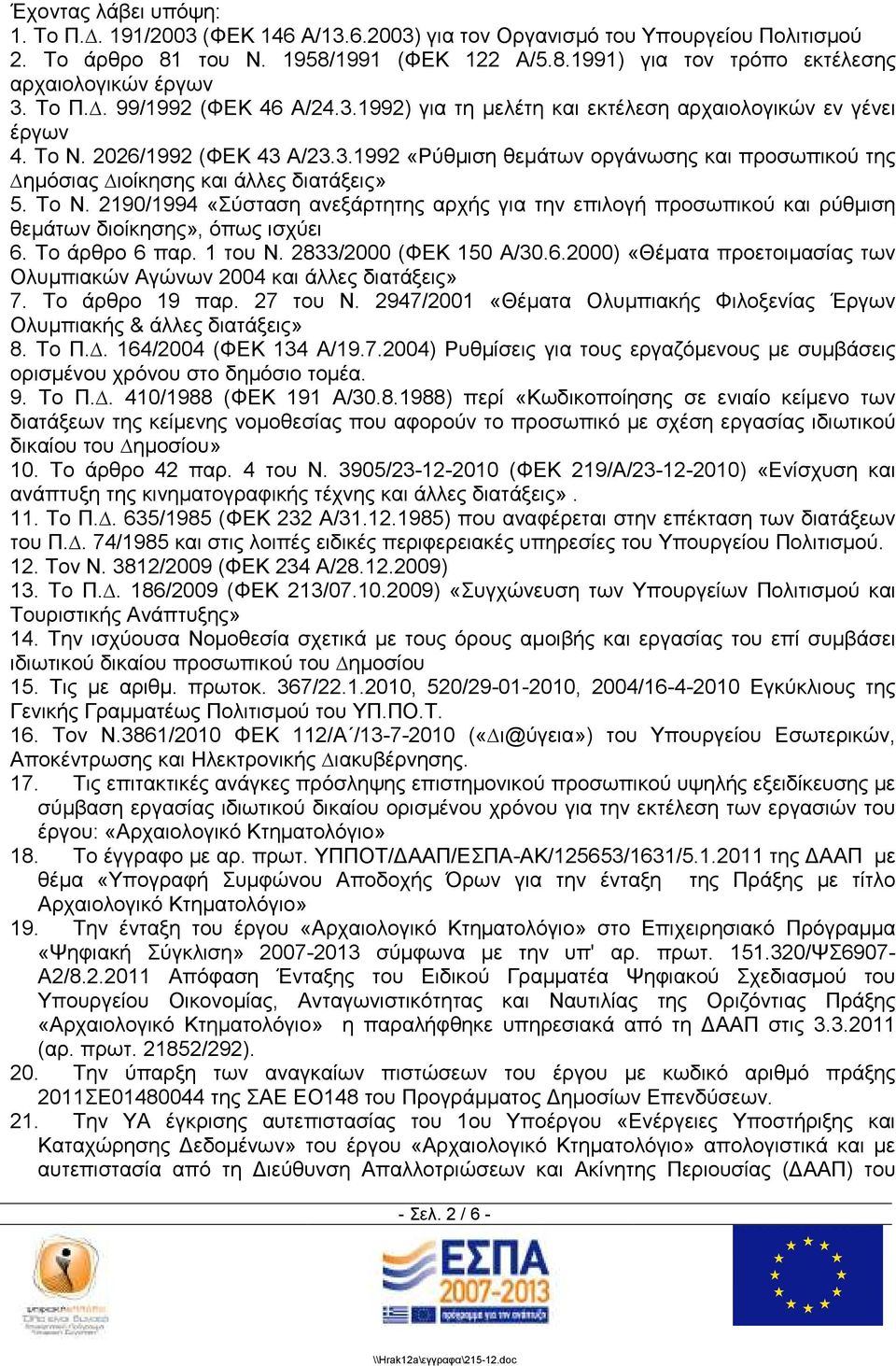 Το Ν. 2190/1994 «Σύσταση ανεξάρτητης αρχής για την επιλογή προσωπικού και ρύθµιση θεµάτων διοίκησης», όπως ισχύει 6. Το άρθρο 6 παρ. 1 του Ν. 2833/2000 (ΦΕΚ 150 Α/30.6.2000) «Θέµατα προετοιµασίας των Ολυµπιακών Αγώνων 2004 και άλλες διατάξεις» 7.