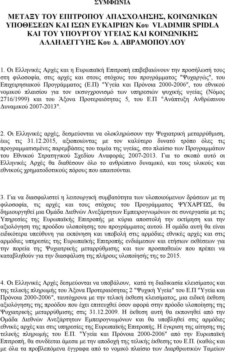 Π) "Υγεία και Πρόνοια 2000-2006", του εθνικού νομικού πλαισίου για τον εκσυγχρονισμό των υπηρεσιών ψυχικής υγείας (Νόμος 2716/1999) και του Άξονα Προτεραιότητας 5, του Ε.