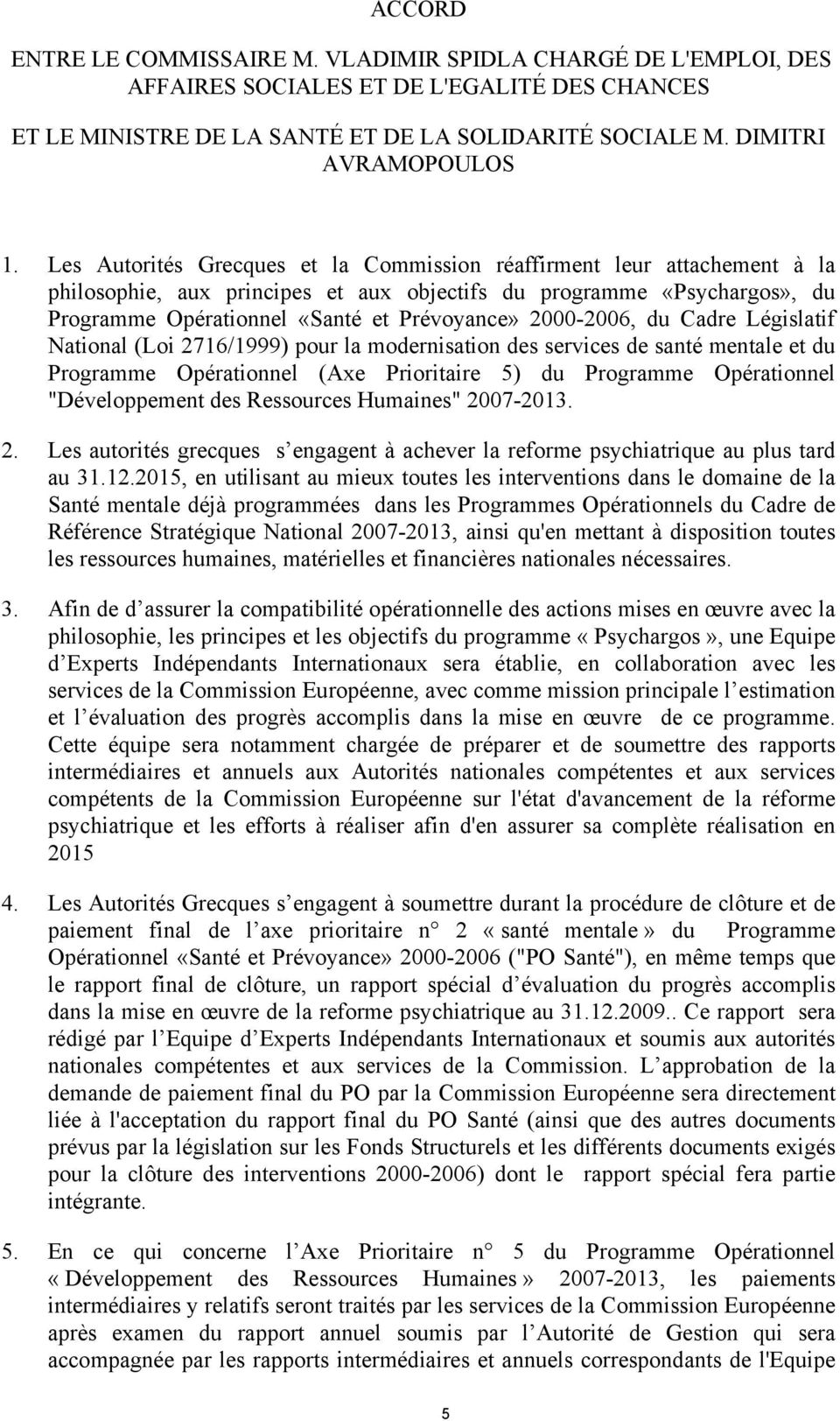 2000-2006, du Cadre Législatif National (Loi 2716/1999) pour la modernisation des services de santé mentale et du Programme Opérationnel (Axe Prioritaire 5) du Programme Opérationnel "Développement