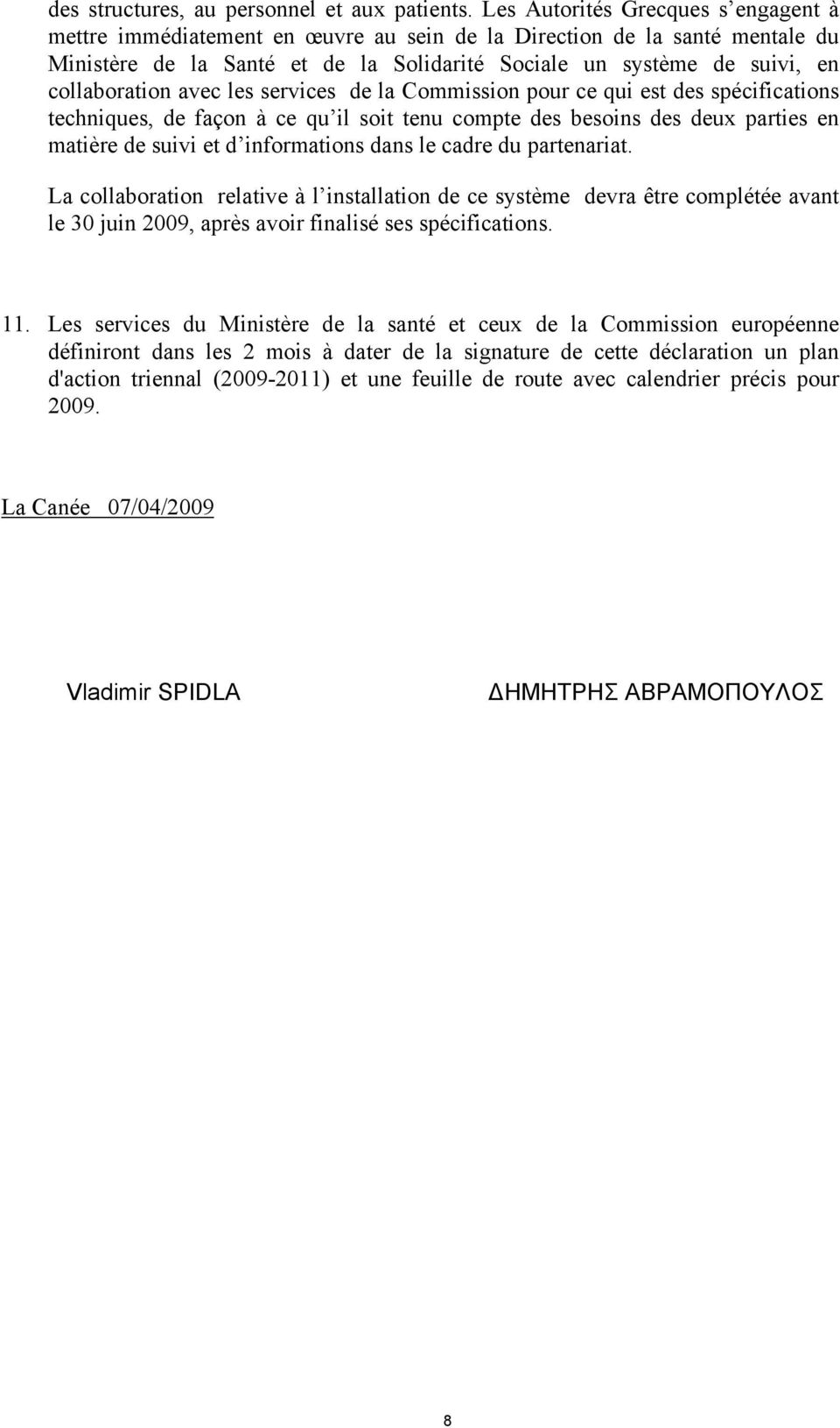 collaboration avec les services de la Commission pour ce qui est des spécifications techniques, de façon à ce qu il soit tenu compte des besoins des deux parties en matière de suivi et d informations
