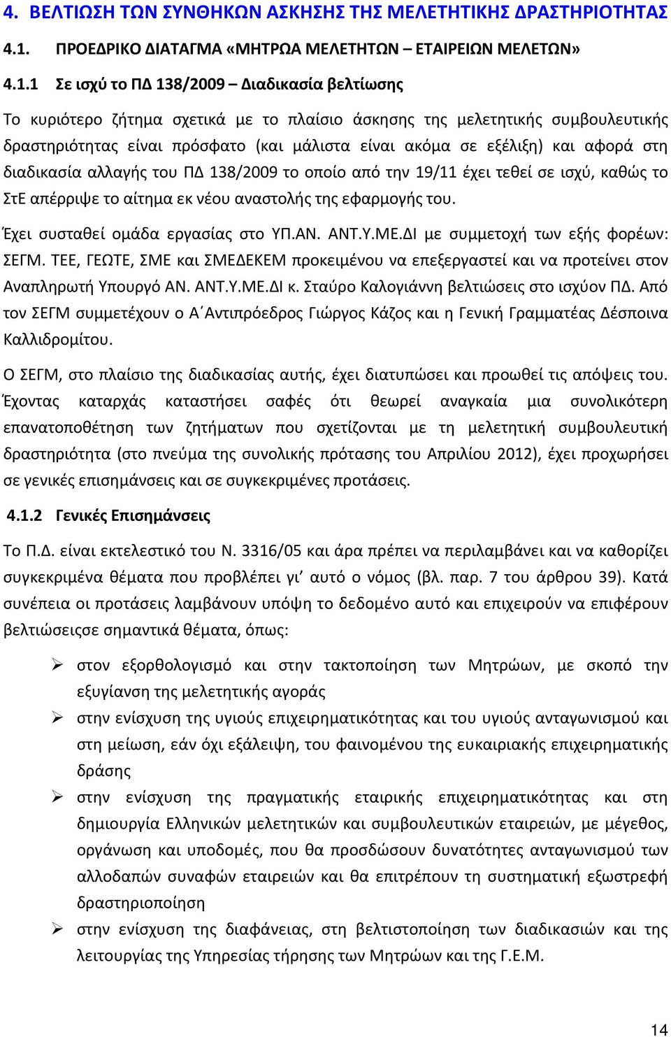 1 Σε ισχύ το ΠΔ 138/2009 Διαδικασία βελτίωσης Το κυριότερο ζήτημα σχετικά με το πλαίσιο άσκησης της μελετητικής συμβουλευτικής δραστηριότητας είναι πρόσφατο (και μάλιστα είναι ακόμα σε εξέλιξη) και