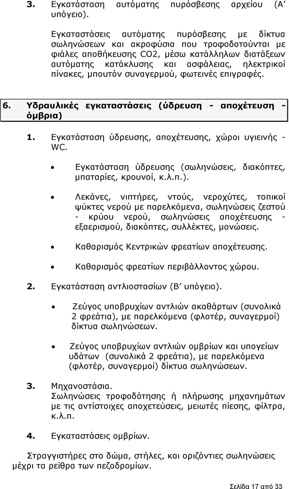 μπουτόν συναγερμού, φωτεινές επιγραφές. 6. Υδραυλικές εγκαταστάσεις (ύδρευση - αποχέτευση - όμβρια) 1. Εγκατάσταση ύδρευσης, αποχέτευσης, χώροι υγιεινής - WC.