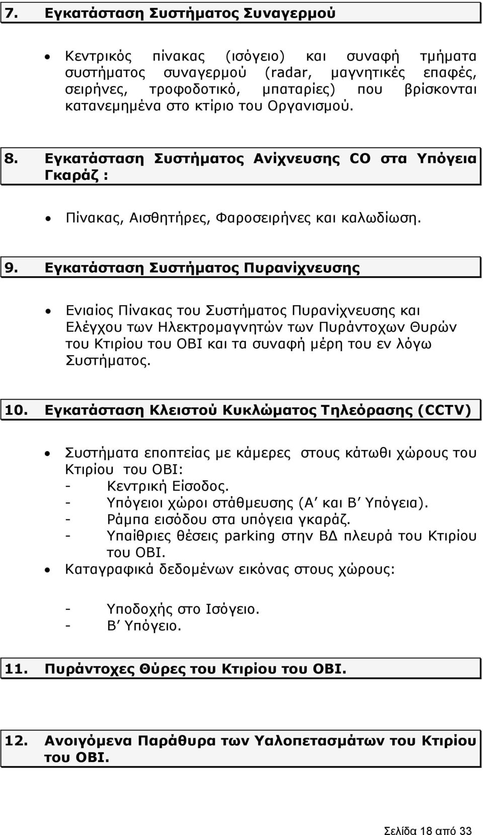 Εγκατάσταση Συστήματος Πυρανίχνευσης Ενιαίος Πίνακας του Συστήματος Πυρανίχνευσης και Ελέγχου των Ηλεκτρομαγνητών των Πυράντοχων Θυρών του Κτιρίου του ΟΒΙ και τα συναφή μέρη του εν λόγω Συστήματος.