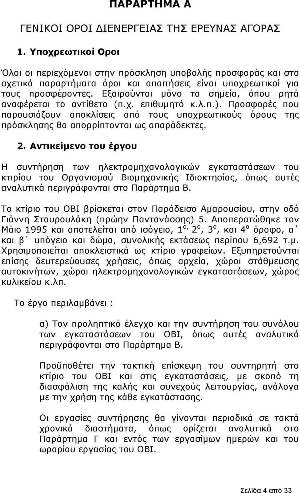 Εξαιρούνται μόνο τα σημεία, όπου ρητά αναφέρεται το αντίθετο (π.χ. επιθυμητό κ.λ.π.). Προσφορές που παρουσιάζουν αποκλίσεις από τους υποχρεωτικούς όρους της πρόσκλησης θα απορρίπτονται ως απαράδεκτες.
