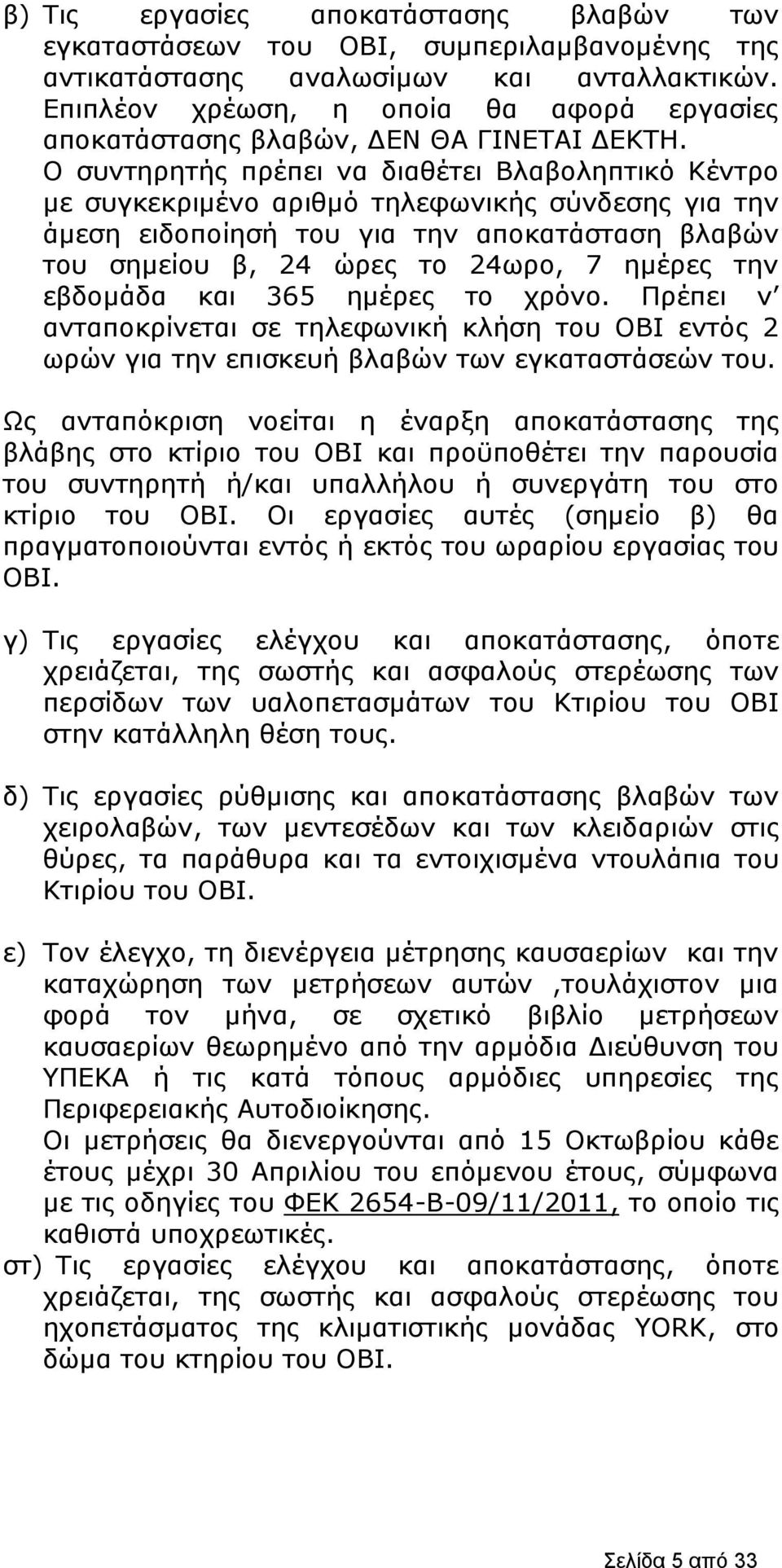 Ο συντηρητής πρέπει να διαθέτει Βλαβοληπτικό Κέντρο με συγκεκριμένο αριθμό τηλεφωνικής σύνδεσης για την άμεση ειδοποίησή του για την αποκατάσταση βλαβών του σημείου β, 24 ώρες το 24ωρο, 7 ημέρες την
