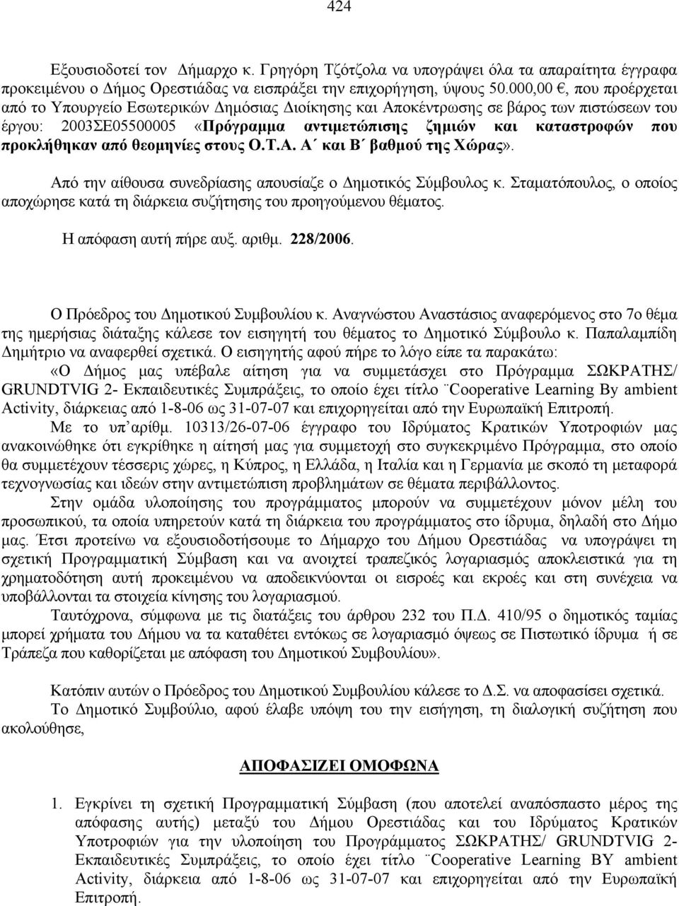 από θεομηνίες στους Ο.Τ.Α. Α και Β βαθμού της Χώρας». Από την αίθουσα συνεδρίασης απουσίαζε ο Δημοτικός Σύμβουλος κ.