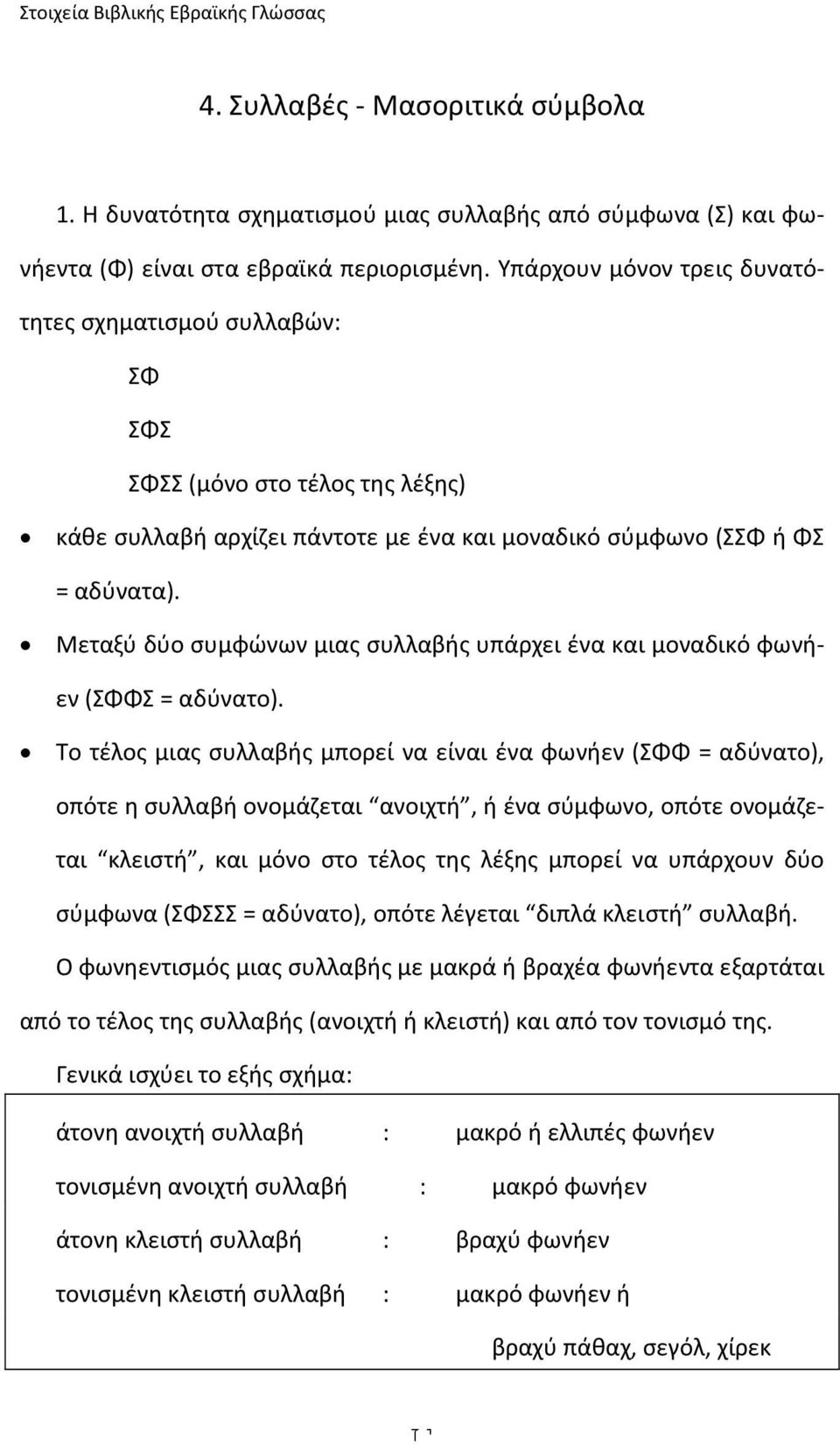 Μεταξύ δύο συμφώνων μιας συλλαβής υπάρχει ένα και μοναδικό φωνήεν (ΣΦΦΣ = αδύνατο).